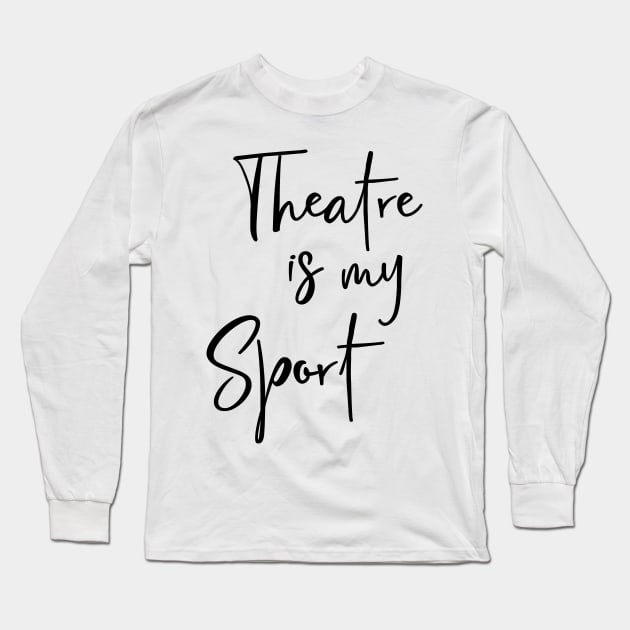 Theatre Is My Sport Text Design Long Sleeve T-Shirt by ApricotBirch